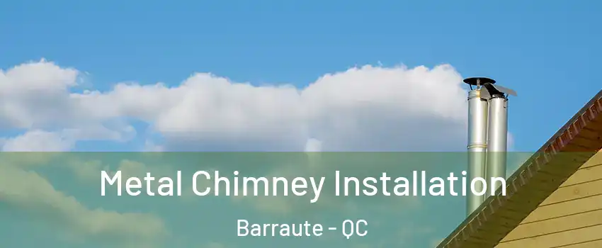  Metal Chimney Installation Barraute - QC
