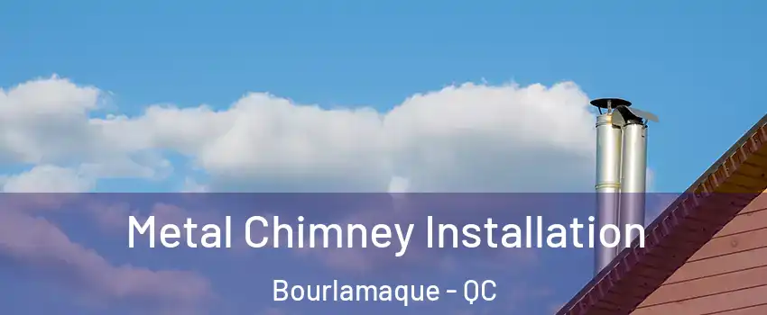  Metal Chimney Installation Bourlamaque - QC