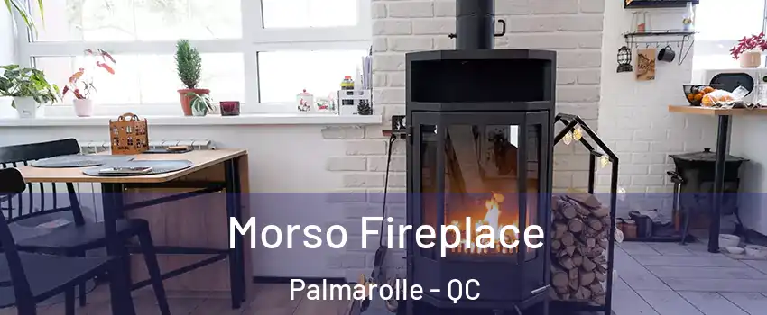  Morso Fireplace Palmarolle - QC