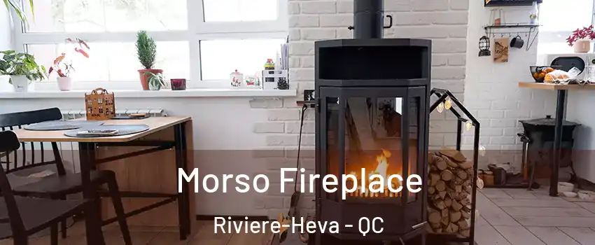  Morso Fireplace Riviere-Heva - QC