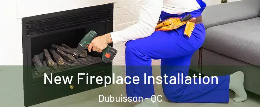  New Fireplace Installation Dubuisson - QC