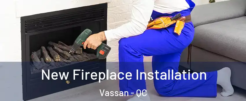  New Fireplace Installation Vassan - QC