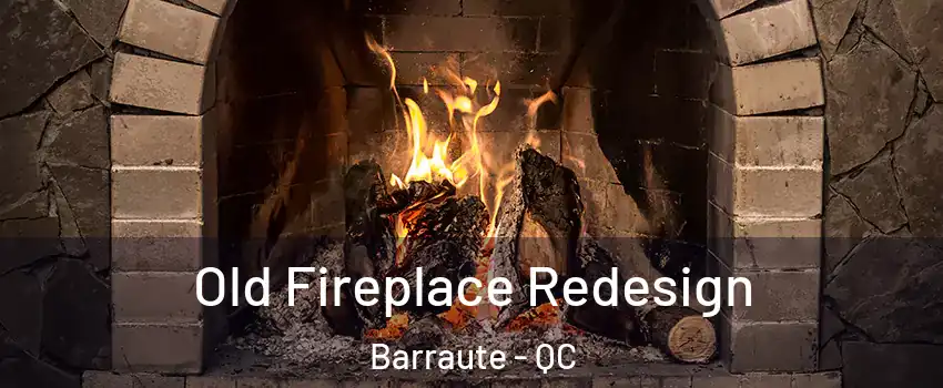  Old Fireplace Redesign Barraute - QC