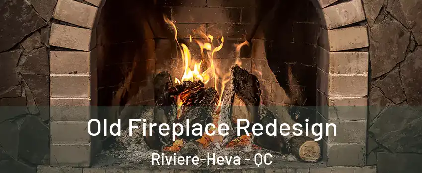  Old Fireplace Redesign Riviere-Heva - QC