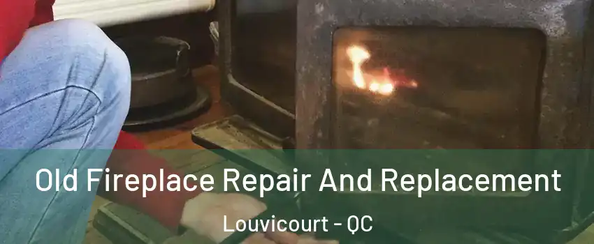  Old Fireplace Repair And Replacement Louvicourt - QC