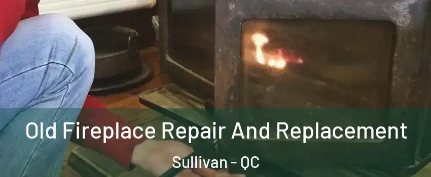  Old Fireplace Repair And Replacement Sullivan - QC