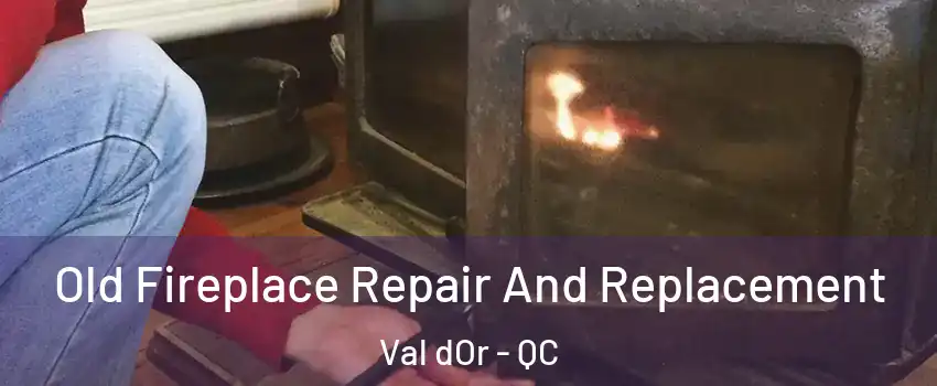  Old Fireplace Repair And Replacement Val dOr - QC
