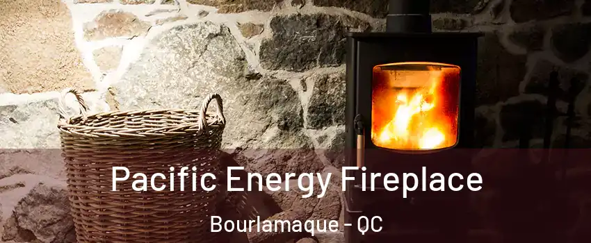  Pacific Energy Fireplace Bourlamaque - QC