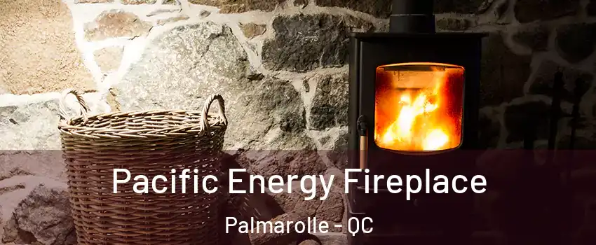  Pacific Energy Fireplace Palmarolle - QC