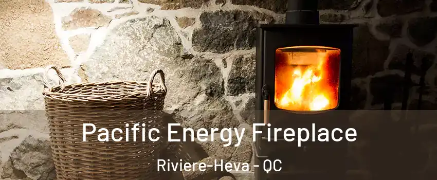  Pacific Energy Fireplace Riviere-Heva - QC