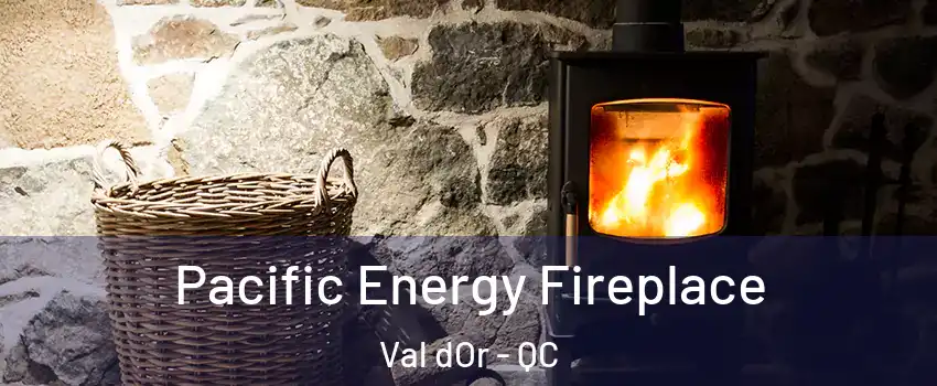  Pacific Energy Fireplace Val dOr - QC