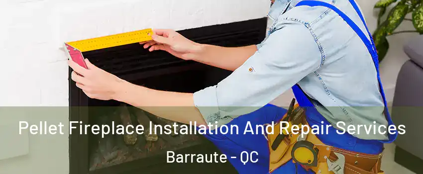  Pellet Fireplace Installation And Repair Services Barraute - QC