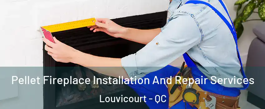  Pellet Fireplace Installation And Repair Services Louvicourt - QC