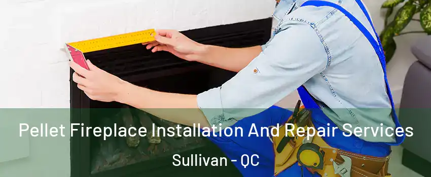  Pellet Fireplace Installation And Repair Services Sullivan - QC