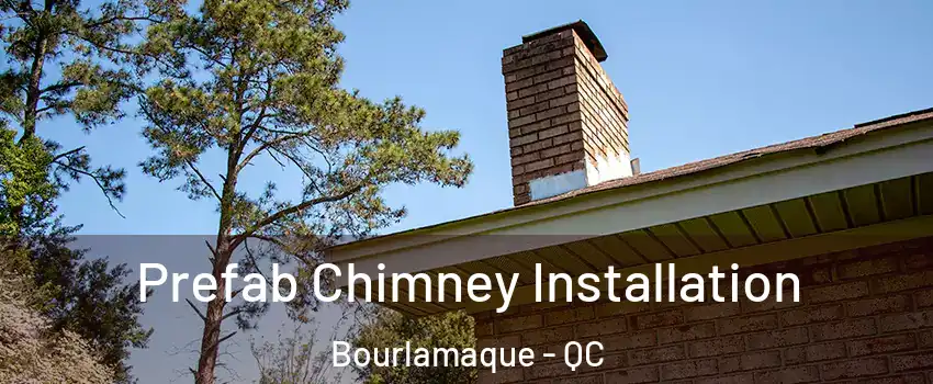  Prefab Chimney Installation Bourlamaque - QC
