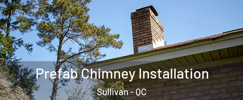  Prefab Chimney Installation Sullivan - QC