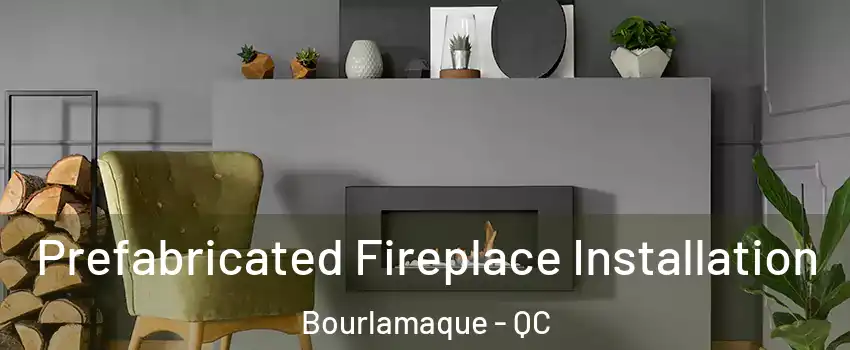  Prefabricated Fireplace Installation Bourlamaque - QC