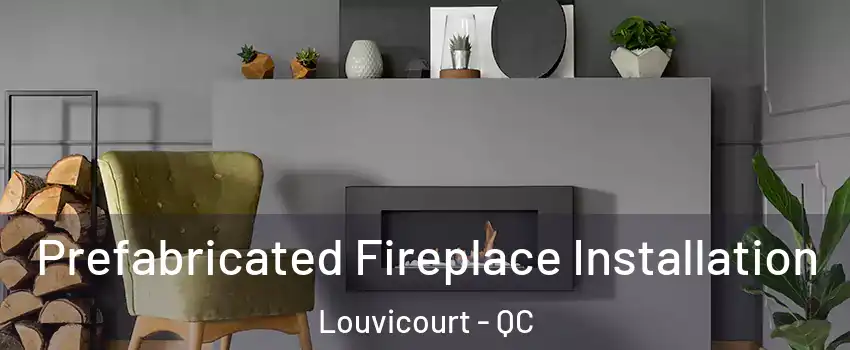 Prefabricated Fireplace Installation Louvicourt - QC