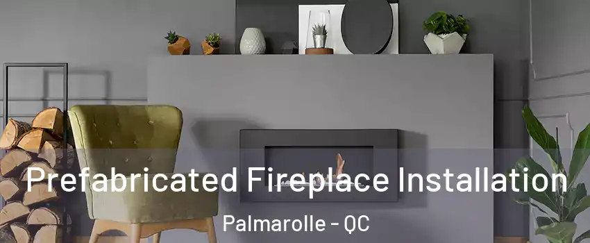  Prefabricated Fireplace Installation Palmarolle - QC