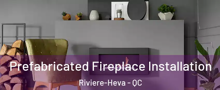  Prefabricated Fireplace Installation Riviere-Heva - QC