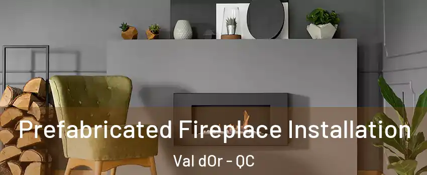  Prefabricated Fireplace Installation Val dOr - QC