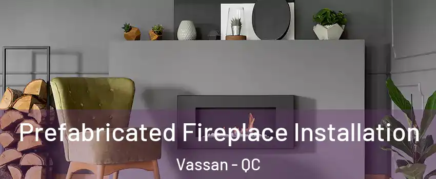  Prefabricated Fireplace Installation Vassan - QC