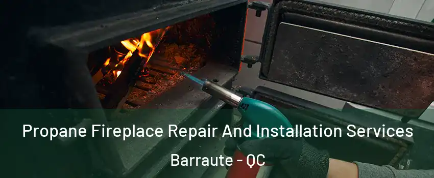  Propane Fireplace Repair And Installation Services Barraute - QC