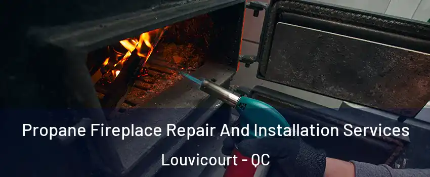  Propane Fireplace Repair And Installation Services Louvicourt - QC