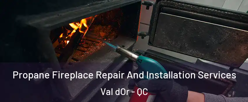  Propane Fireplace Repair And Installation Services Val dOr - QC