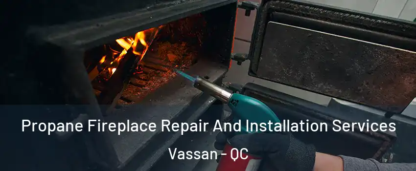  Propane Fireplace Repair And Installation Services Vassan - QC