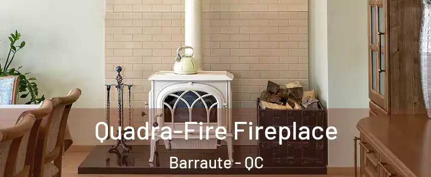  Quadra-Fire Fireplace Barraute - QC