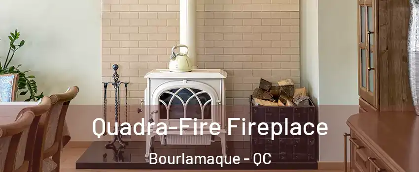  Quadra-Fire Fireplace Bourlamaque - QC