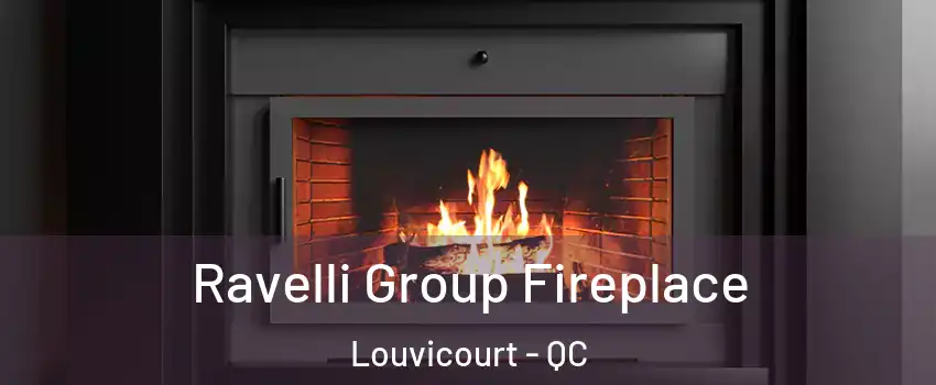  Ravelli Group Fireplace Louvicourt - QC