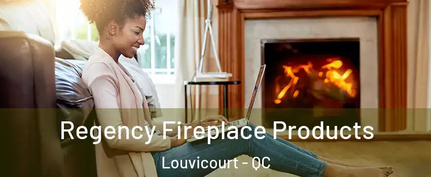  Regency Fireplace Products Louvicourt - QC