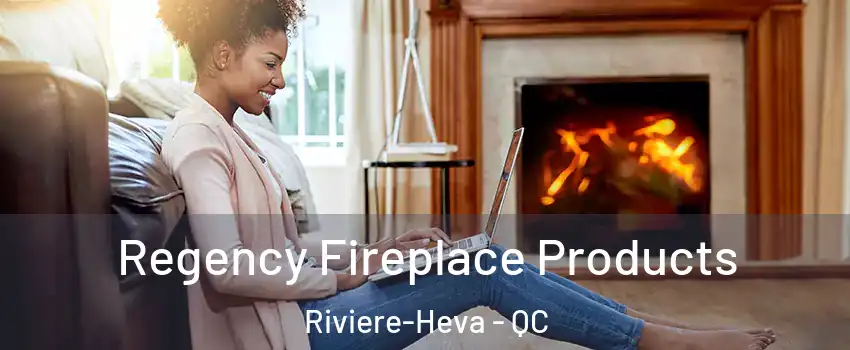  Regency Fireplace Products Riviere-Heva - QC