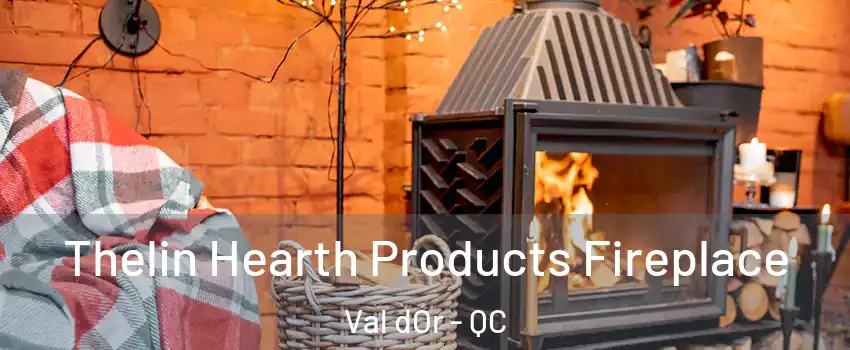  Thelin Hearth Products Fireplace Val dOr - QC