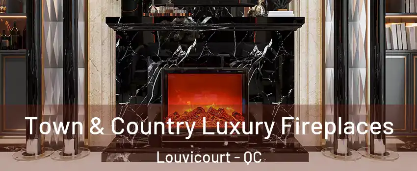  Town & Country Luxury Fireplaces Louvicourt - QC