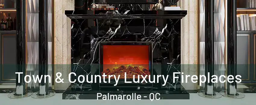  Town & Country Luxury Fireplaces Palmarolle - QC