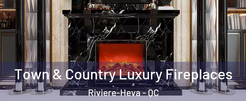  Town & Country Luxury Fireplaces Riviere-Heva - QC