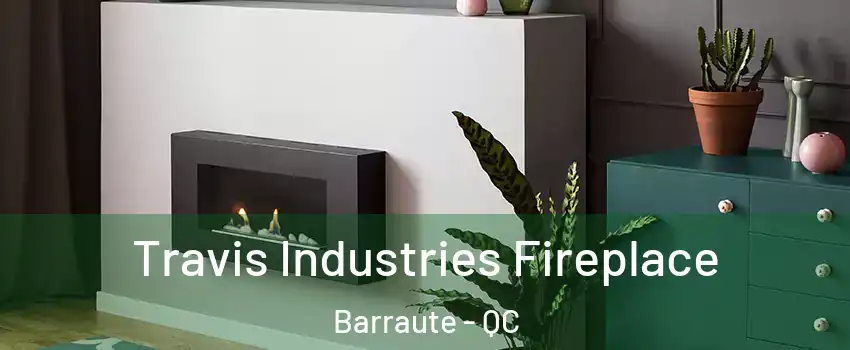  Travis Industries Fireplace Barraute - QC