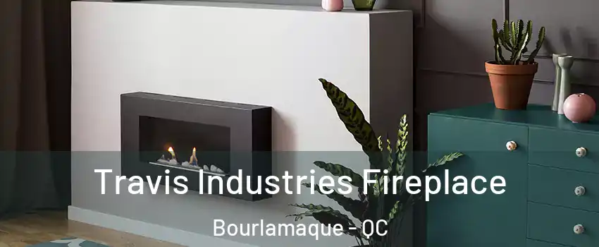  Travis Industries Fireplace Bourlamaque - QC
