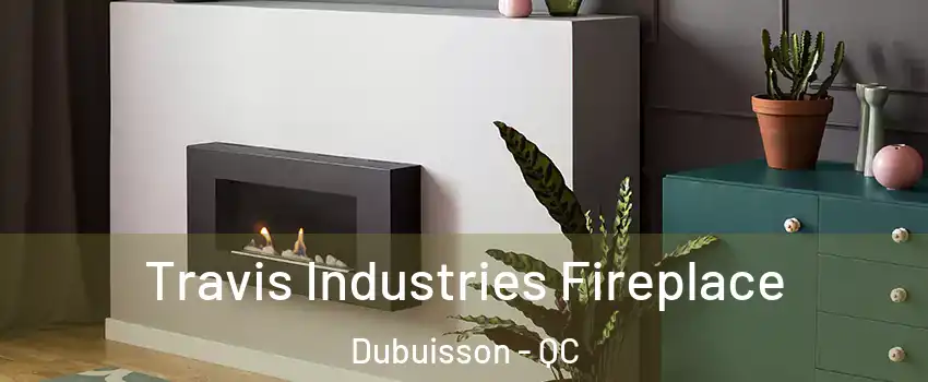  Travis Industries Fireplace Dubuisson - QC