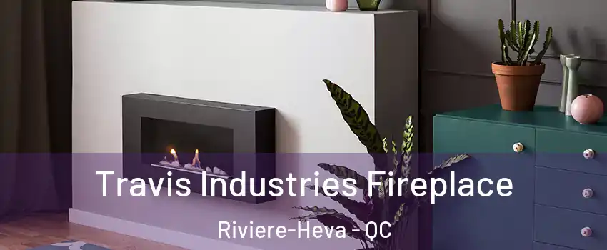  Travis Industries Fireplace Riviere-Heva - QC