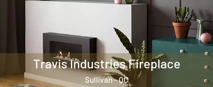  Travis Industries Fireplace Sullivan - QC