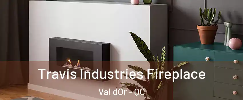  Travis Industries Fireplace Val dOr - QC