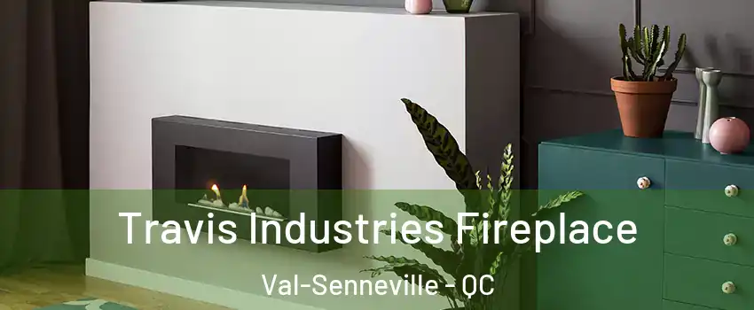  Travis Industries Fireplace Val-Senneville - QC