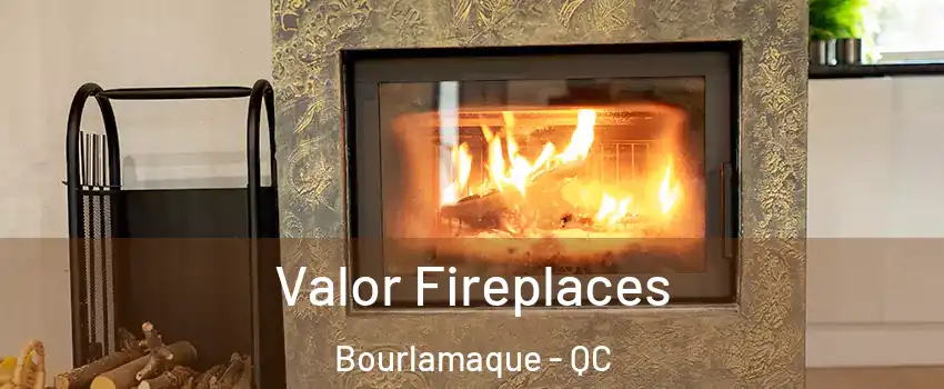  Valor Fireplaces Bourlamaque - QC