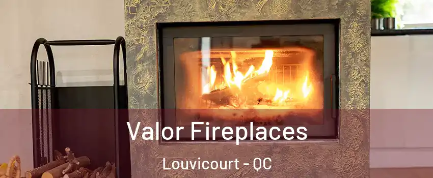  Valor Fireplaces Louvicourt - QC