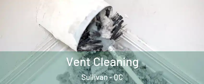  Vent Cleaning Sullivan - QC