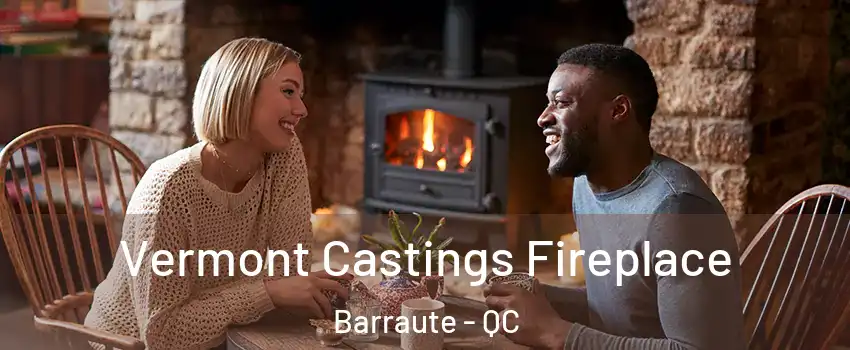  Vermont Castings Fireplace Barraute - QC